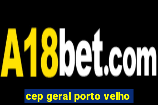 cep geral porto velho